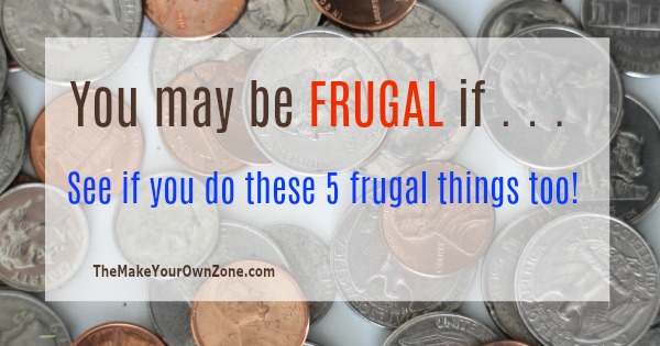 Are you frugal? You may be frugal if you do these things too!